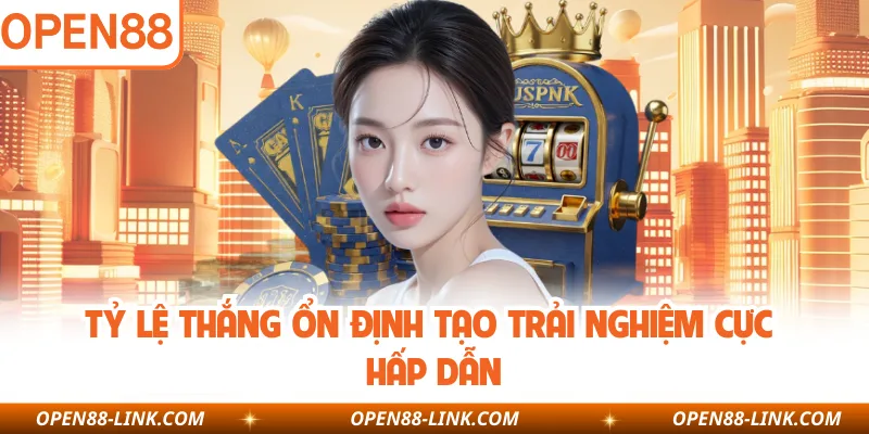 Tỷ lệ thắng ổn định tạo trải nghiệm cực hấp dẫn